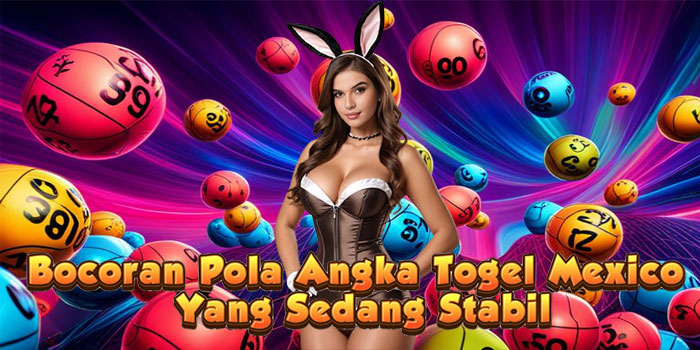 Bocoran Pola Angka Togel Mexico Yang Sedang Stabil