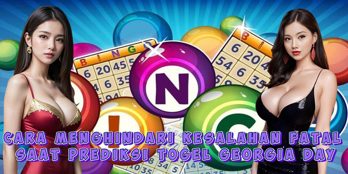 Cara Menghindari Kesalahan Fatal Saat Prediksi Togel Georgia Day